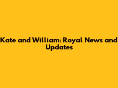 Kate and William: Royal News and Updates