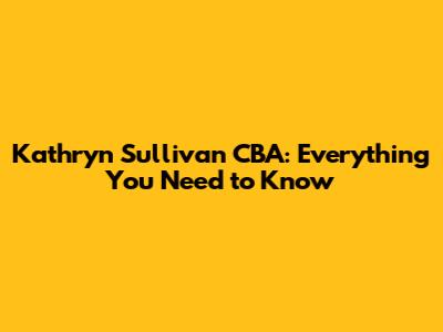 Kathryn Sullivan CBA: Everything You Need to Know