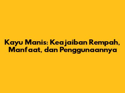 Kayu Manis: Keajaiban Rempah, Manfaat, dan Penggunaannya