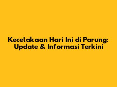 Kecelakaan Hari Ini di Parung: Update & Informasi Terkini