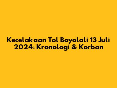 Kecelakaan Tol Boyolali 13 Juli 2024: Kronologi & Korban