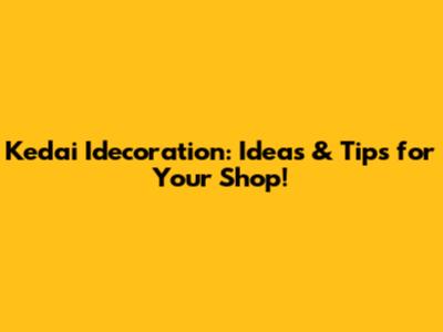 Kedai Idecoration: Ideas & Tips for Your Shop!