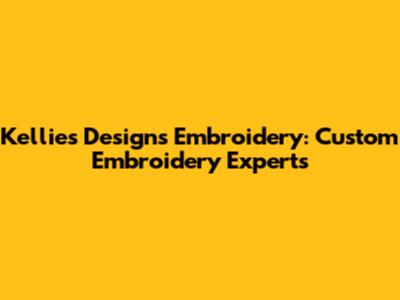 Kellie's Designs Embroidery: Custom Embroidery Experts