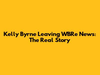 Kelly Byrne Leaving WBRe News: The Real Story
