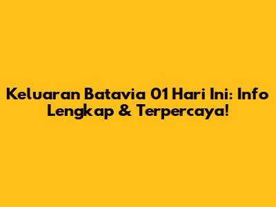 Keluaran Batavia 01 Hari Ini: Info Lengkap & Terpercaya!