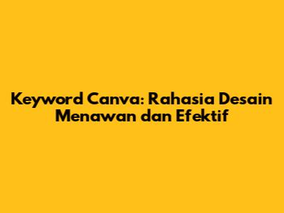 Keyword Canva: Rahasia Desain Menawan dan Efektif