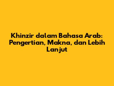 Khinzir dalam Bahasa Arab: Pengertian, Makna, dan Lebih Lanjut