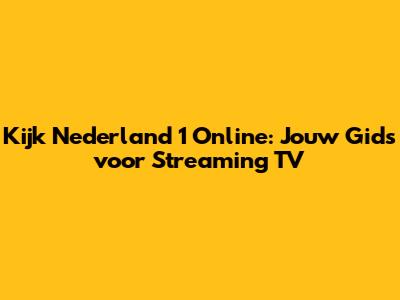 Kijk Nederland 1 Online: Jouw Gids voor Streaming TV