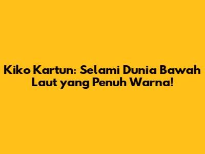 Kiko Kartun: Selami Dunia Bawah Laut yang Penuh Warna!