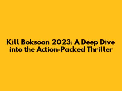 Kill Boksoon 2023: A Deep Dive into the Action-Packed Thriller