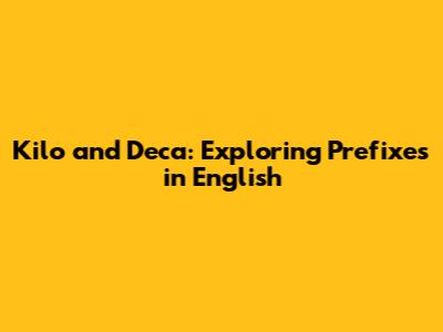 Kilo and Deca: Exploring Prefixes in English