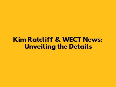 Kim Ratcliff & WECT News: Unveiling the Details