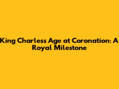King Charles's Age at Coronation: A Royal Milestone