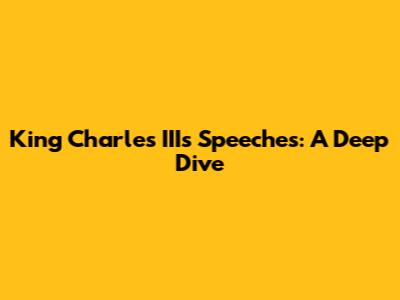 King Charles III's Speeches: A Deep Dive
