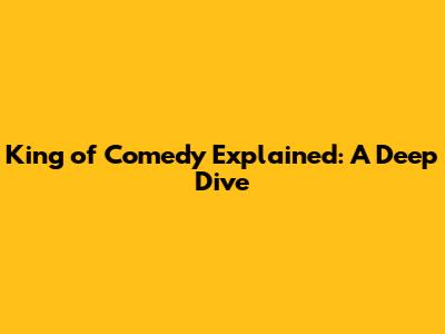 King of Comedy Explained: A Deep Dive