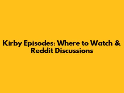 Kirby Episodes: Where to Watch & Reddit Discussions