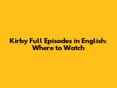 Kirby Full Episodes in English: Where to Watch