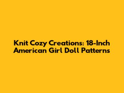Knit Cozy Creations: 18-Inch American Girl Doll Patterns