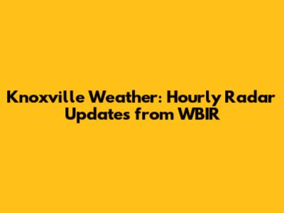 Knoxville Weather: Hourly Radar Updates from WBIR