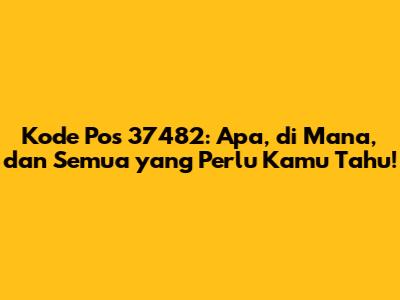 Kode Pos 37482: Apa, di Mana, dan Semua yang Perlu Kamu Tahu!