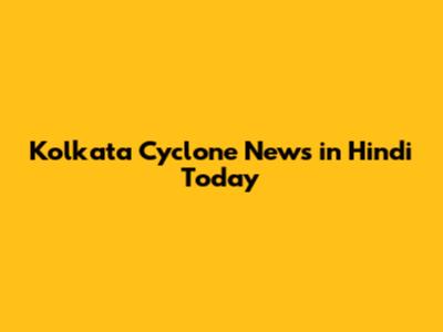Kolkata Cyclone News in Hindi Today