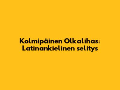 Kolmipäinen Olkalihas: Latinankielinen selitys