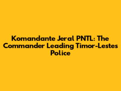 Komandante Jeral PNTL: The Commander Leading Timor-Leste's Police