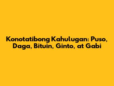 Konotatibong Kahulugan: Puso, Daga, Bituin, Ginto, at Gabi