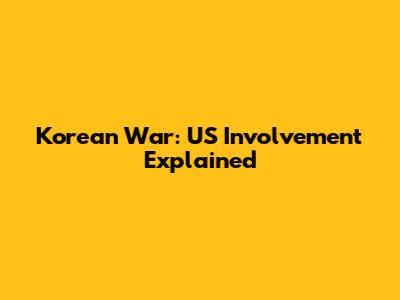 Korean War: US Involvement Explained