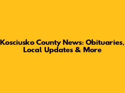 Kosciusko County News: Obituaries, Local Updates & More