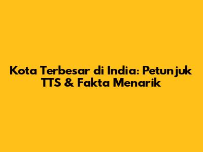 Kota Terbesar di India: Petunjuk TTS & Fakta Menarik