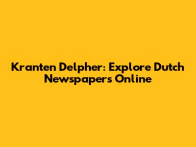 Kranten Delpher: Explore Dutch Newspapers Online