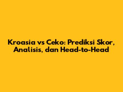Kroasia vs Ceko: Prediksi Skor, Analisis, dan Head-to-Head