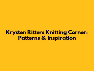 Krysten Ritter's Knitting Corner: Patterns & Inspiration