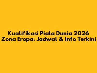 Kualifikasi Piala Dunia 2026 Zona Eropa: Jadwal & Info Terkini