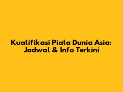 Kualifikasi Piala Dunia Asia: Jadwal & Info Terkini