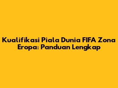 Kualifikasi Piala Dunia FIFA Zona Eropa: Panduan Lengkap