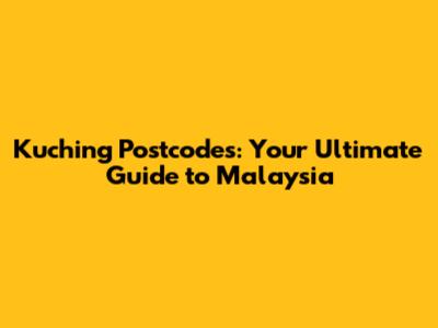 Kuching Postcodes: Your Ultimate Guide to Malaysia