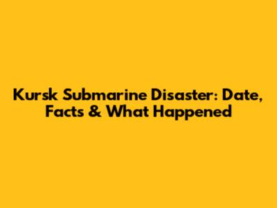 Kursk Submarine Disaster: Date, Facts & What Happened
