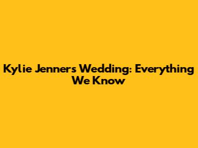 Kylie Jenner's Wedding: Everything We Know
