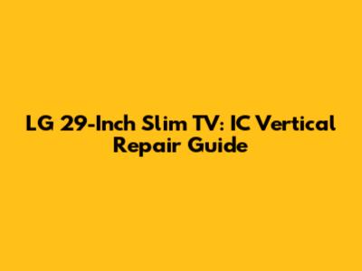 LG 29-Inch Slim TV: IC Vertical Repair Guide