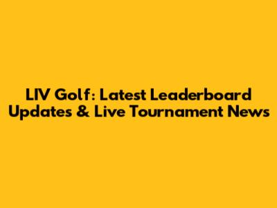 LIV Golf: Latest Leaderboard Updates & Live Tournament News
