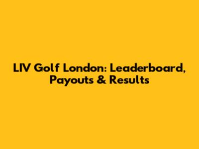 LIV Golf London: Leaderboard, Payouts & Results
