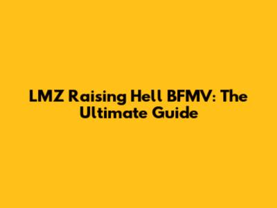 LMZ 'Raising Hell' BFMV: The Ultimate Guide