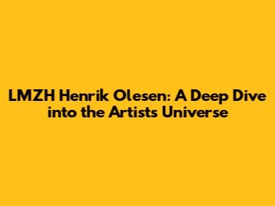 LMZH Henrik Olesen: A Deep Dive into the Artist's Universe