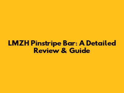 LMZH Pinstripe Bar: A Detailed Review & Guide