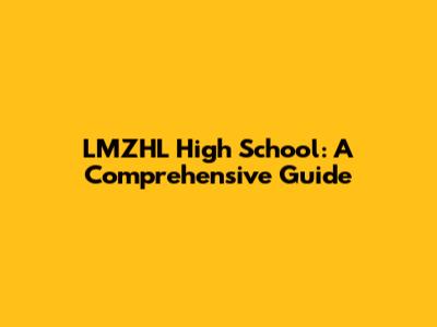 LMZHL High School: A Comprehensive Guide