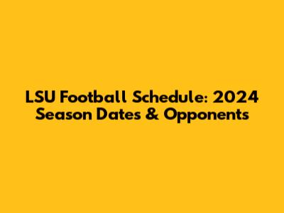 LSU Football Schedule: 2024 Season Dates & Opponents