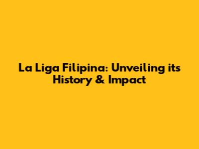 La Liga Filipina: Unveiling its History & Impact