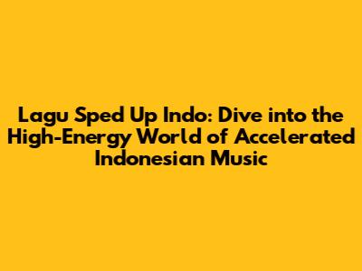 Lagu Sped Up Indo: Dive into the High-Energy World of Accelerated Indonesian Music